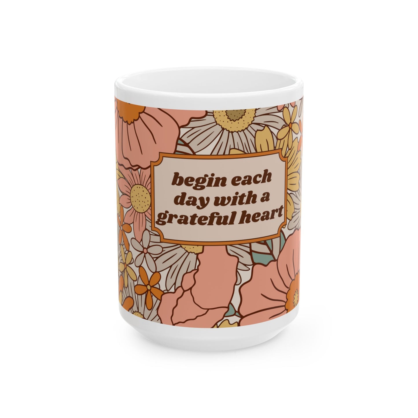 Begin Each Day with a Grateful Heart: Ceramic Mug, (11oz, 15oz)